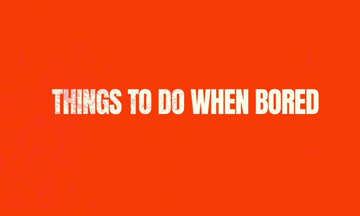 Things to Do When Bored